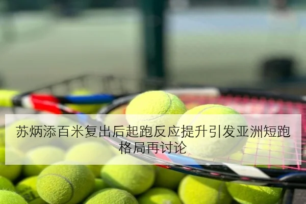 苏炳添百米复出后起跑反应提升引发亚洲短跑格局再讨论 | JIANGNANSPORT